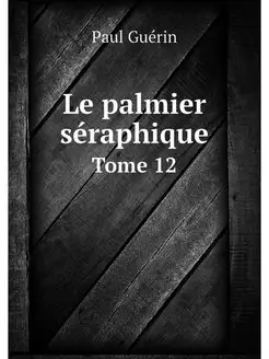 Le palmier seraphique. Tome 12