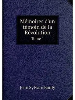 Memoires d'un temoin de la Revolution