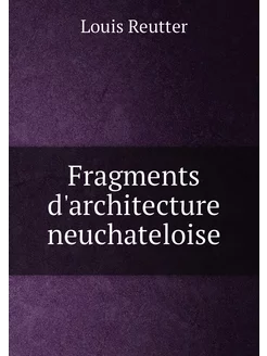 Fragments d'architecture neuchateloise