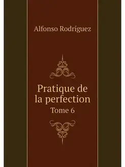 Pratique de la perfection. Tome 6