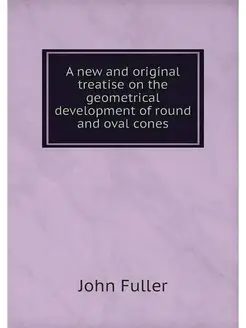 A new and original treatise on the geometrical devel