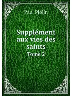 Supplement aux vies des saints. Tome 2