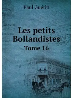 Les petits Bollandistes. Tome 16