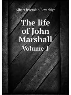 The life of John Marshall. Volume 1