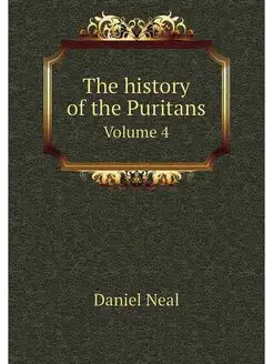 The history of the Puritans. Volume 4