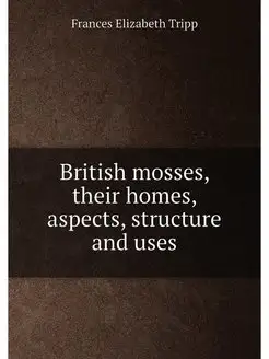 British mosses, their homes, aspects, structure and