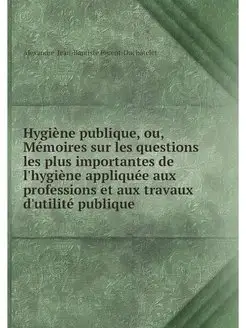 Hygiene publique, ou, Memoires sur le