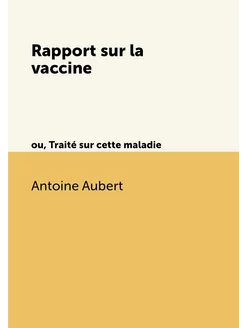 Rapport sur la vaccine. ou, Traité sur cette maladie