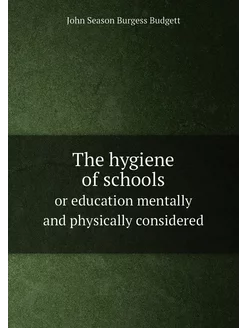 The hygiene of schools. or education mentally and ph