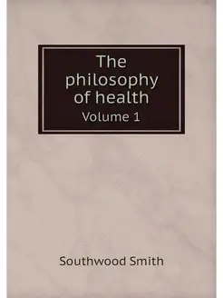 The philosophy of health. Volume 1