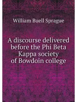 A discourse delivered before the Phi Beta Kappa soci