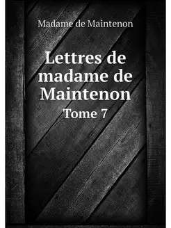 Lettres de madame de Maintenon. Tome 7