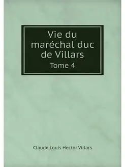 Vie du marechal duc de Villars. Tome 4