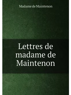 Lettres de madame de Maintenon