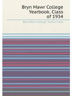 Bryn Mawr College Yearbook. Class of 1934