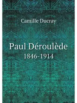 Paul Deroulede. 1846-1914