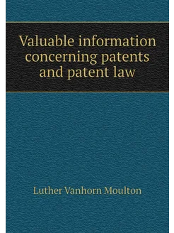 Valuable information concerning patents and patent law