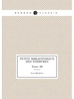 Petite bibliothèque des théâtres. Tome 20