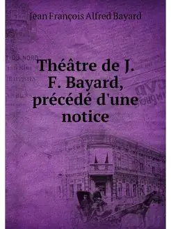 Theatre de J. F. Bayard, precede d'un