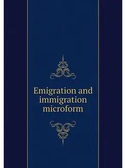 Emigration and immigration microform