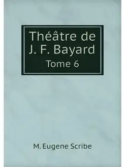 Theatre de J. F. Bayard. Tome 6