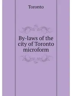 By-laws of the city of Toronto microform