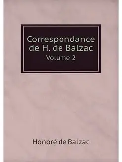 Correspondance de H. de Balzac. Volume 2