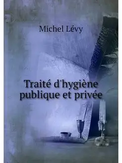 Traite d'hygiene publique et privee