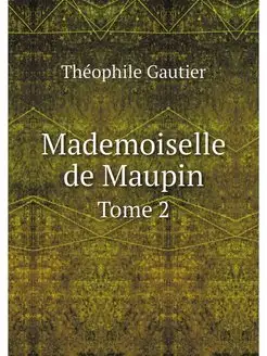 Mademoiselle de Maupin. Tome 2