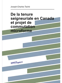 De la tenure seigneuriale en Canada et projet de com