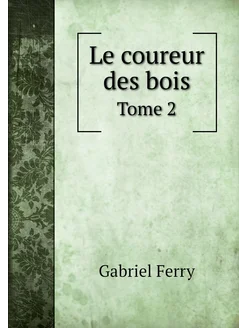 Le coureur des bois. Tome 2