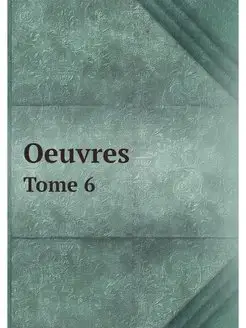 Oeuvres. Tome 6