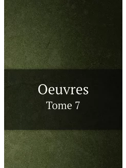 Oeuvres. Tome 7