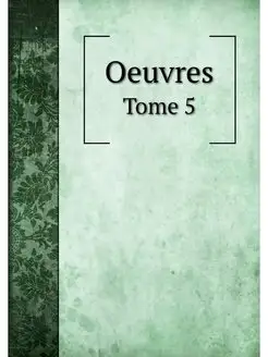 Oeuvres. Tome 5