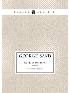 George Sand. sa vie et ses uvres