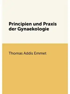 Principien und Praxis der Gynaekologie