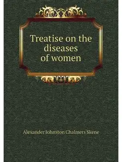 Treatise on the diseases of women