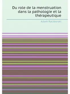 Du role de la menstruation dans la pathologie et la