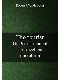 The tourist. Or, Pocket manual for travellers microform