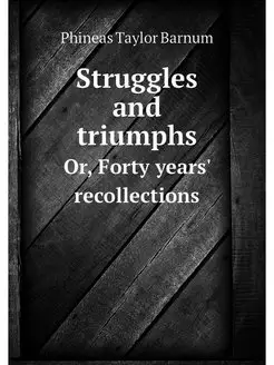 Struggles and triumphs. Or, Forty yea