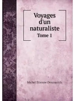 Voyages d'un naturaliste. Tome 1