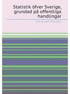 Statistik öfver Sverige, grundad på offentliga handl