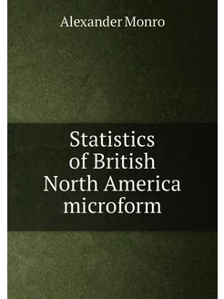 Statistics of British North America microform