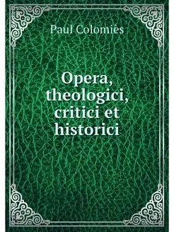 Opera, theologici, critici et historici