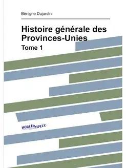 Histoire générale des Provinces-Unies. Tome 1