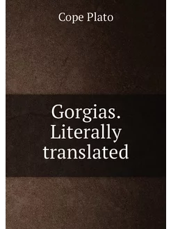 Gorgias. Literally translated