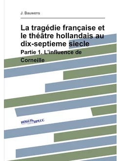 La tragédie française et le théâtre hollandais au di