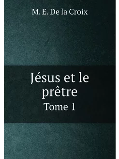 Jésus et le prêtre. Tome 1