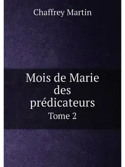 Mois de Marie des prédicateurs. Tome 2