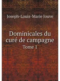 Dominicales du cure de campagne. Tome 1